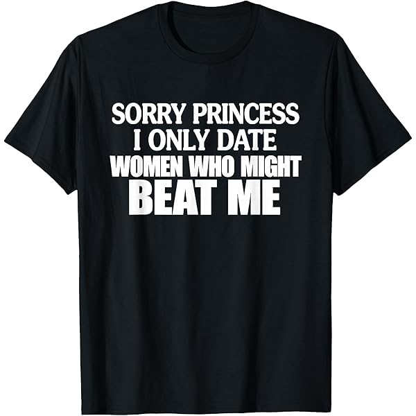 Amazon.com: Sorry Princess I Only Date Women Who Might Stab Me T